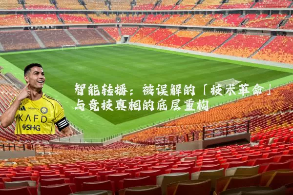 智能转播：被误解的「技术革命」与竞技真相的底层重构
