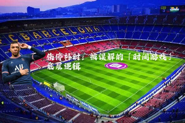 伤停补时:被误解的「时间游戏」底层逻辑