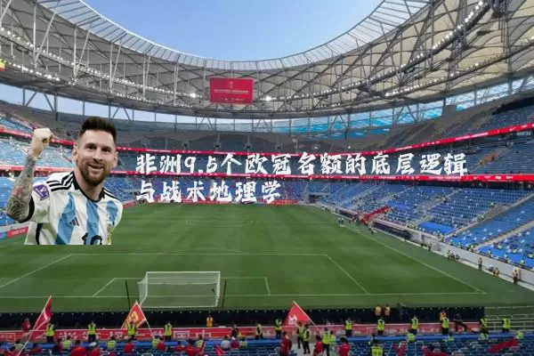 非洲9.5个欧冠名额的底层逻辑与战术地理学