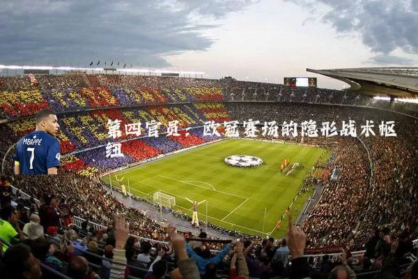 第四官员:欧冠赛场的隐形战术枢纽