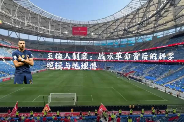 五换人制度:战术革命背后的科学逻辑与地理博弈