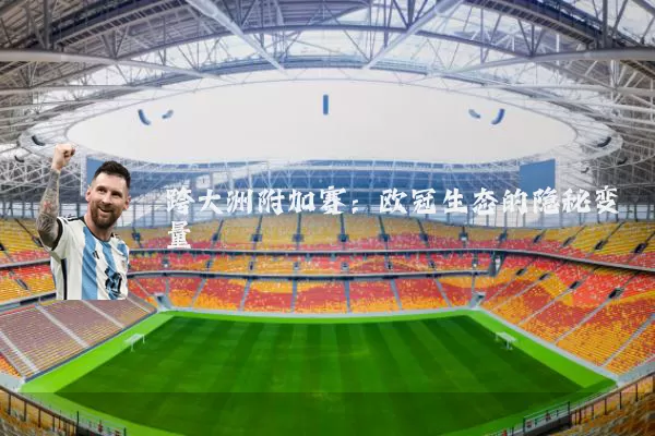 跨大洲附加赛:欧冠生态的隐秘变量